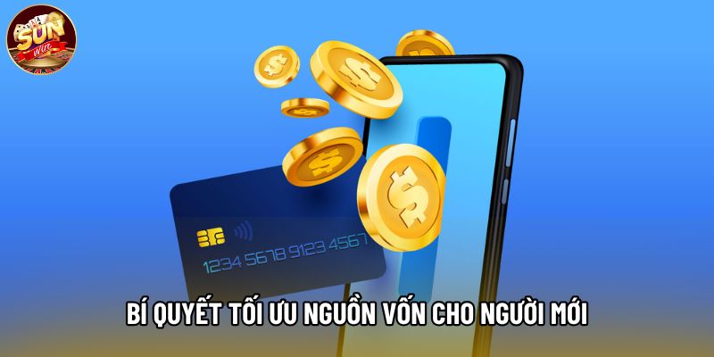 Bí quyết tối ưu nguồn vốn cho người mới Bí quyết tối ưu nguồn vốn cho người mới