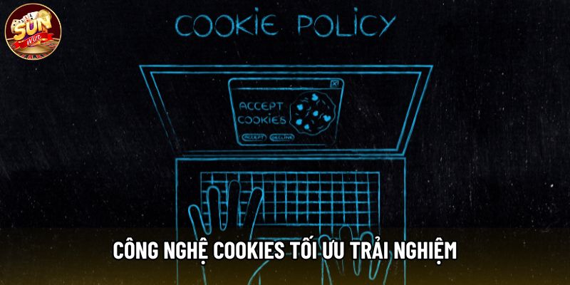 Công nghệ Cookies tối ưu trải nghiệm