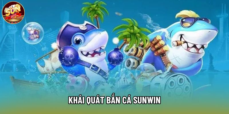 Khái quát bắn cá Sunwin